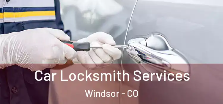 Car Locksmith Services Windsor - CO