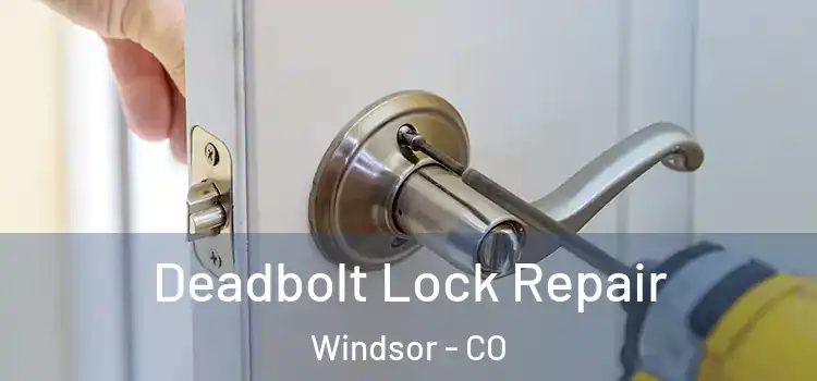  Deadbolt Lock Repair Windsor - CO