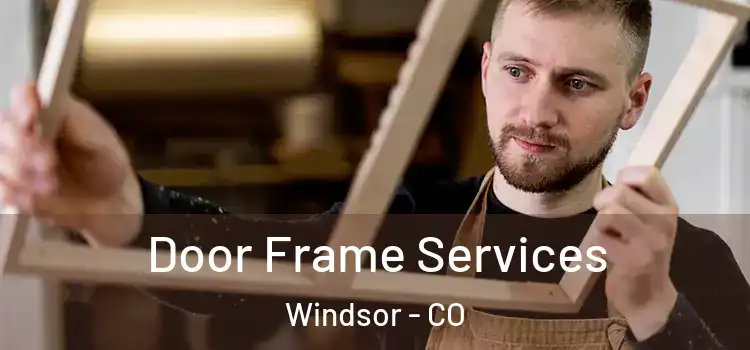 Door Frame Services Windsor - CO