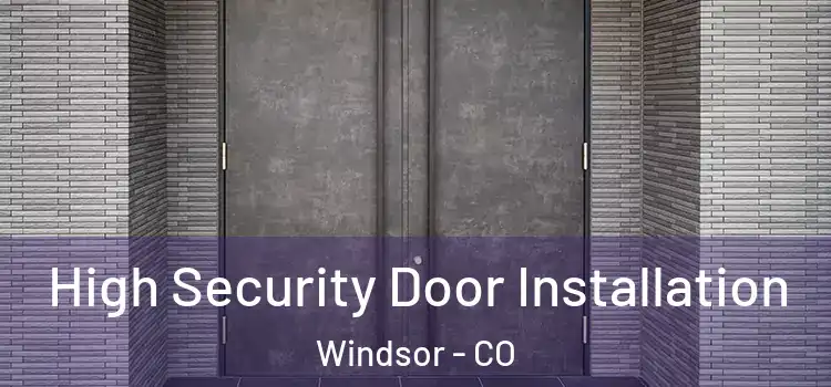  High Security Door Installation Windsor - CO