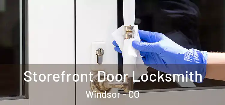  Storefront Door Locksmith Windsor - CO